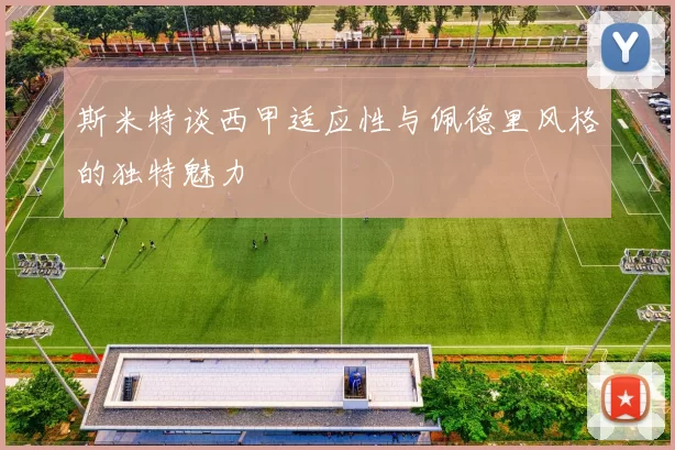 斯米特谈西甲适应性与佩德里风格的独特魅力