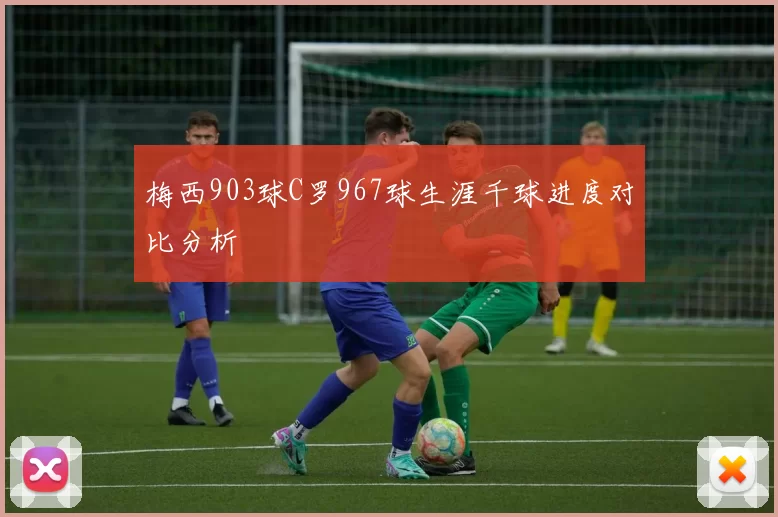 梅西903球C罗967球生涯千球进度对比分析
