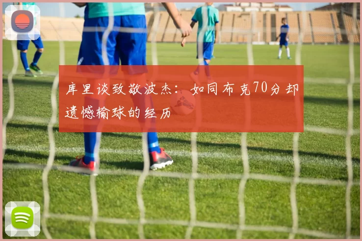 库里谈致敬波杰：如同布克70分却遗憾输球的经历