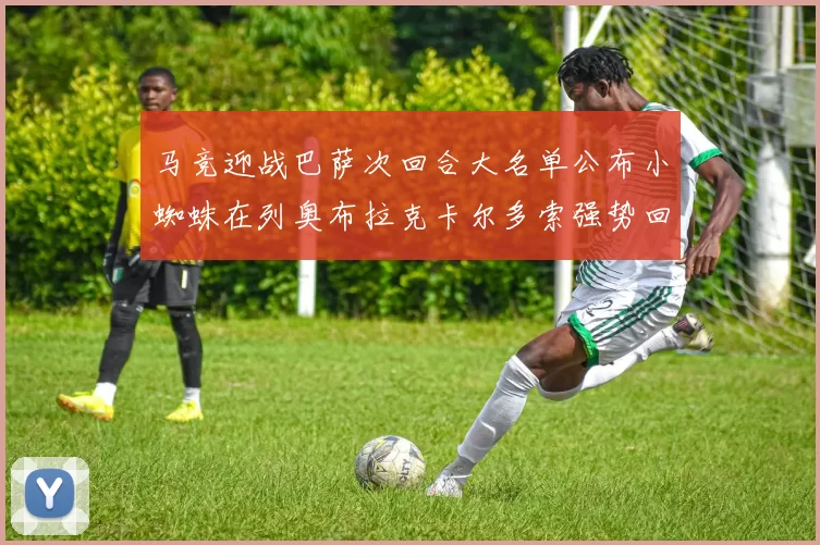 马竞迎战巴萨次回合大名单公布小蜘蛛在列奥布拉克卡尔多索强势回归